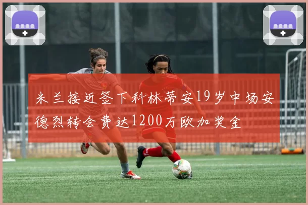 米兰接近签下科林蒂安19岁中场安德烈转会费达1200万欧加奖金