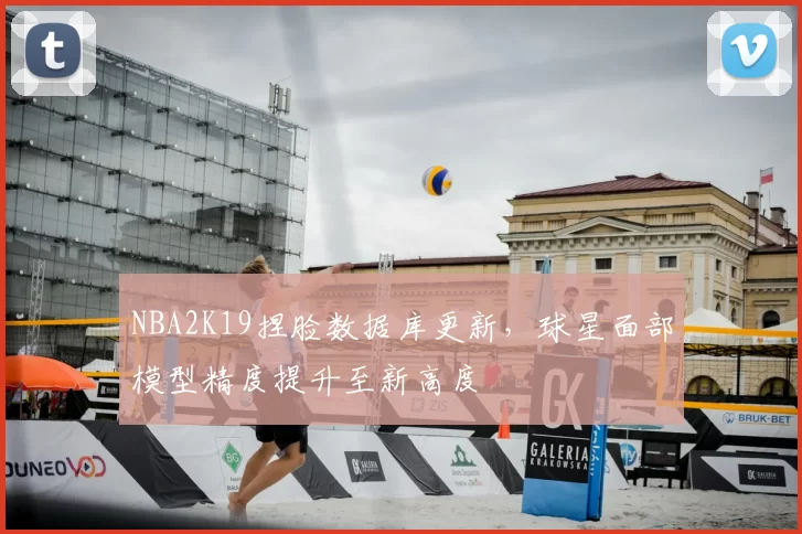 NBA2K19捏脸数据库更新，球星面部模型精度提升至新高度
