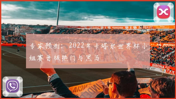 专家预测：2022年卡塔尔世界杯小组赛晋级热门与黑马