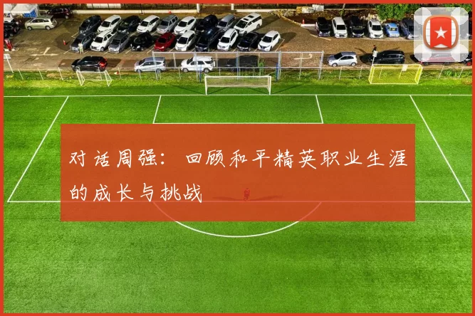 对话周强：回顾和平精英职业生涯的成长与挑战