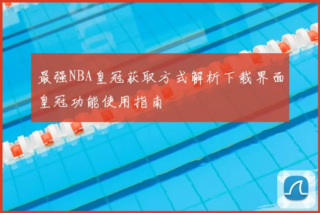 最强NBA皇冠获取方式解析下载界面皇冠功能使用指南