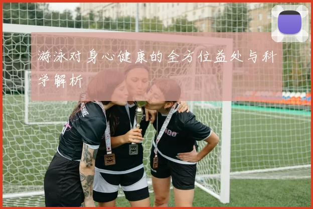 游泳对身心健康的全方位益处与科学解析