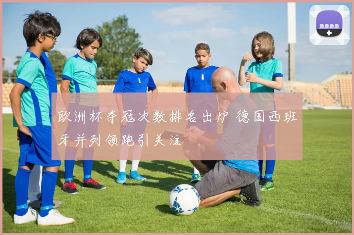 欧洲杯夺冠次数排名出炉 德国西班牙并列领跑引关注