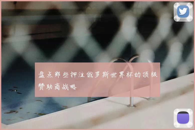 盘点那些押注俄罗斯世界杯的顶级赞助商战略