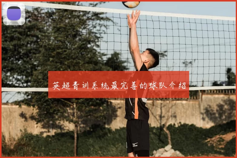 英超青训系统最完善的球队介绍