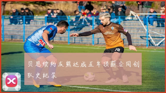 贝恩续约灰熊达成五年顶薪合同创队史纪录