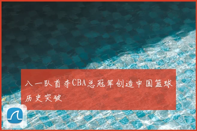 八一队首夺CBA总冠军创造中国篮球历史突破