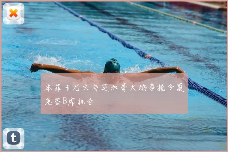 本菲卡尤文与芝加哥火焰争抢今夏免签B席机会