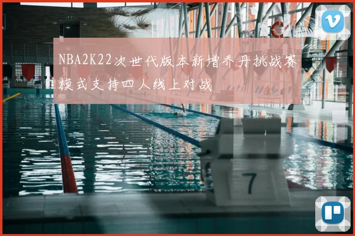 NBA2K22次世代版本新增乔丹挑战赛模式支持四人线上对战