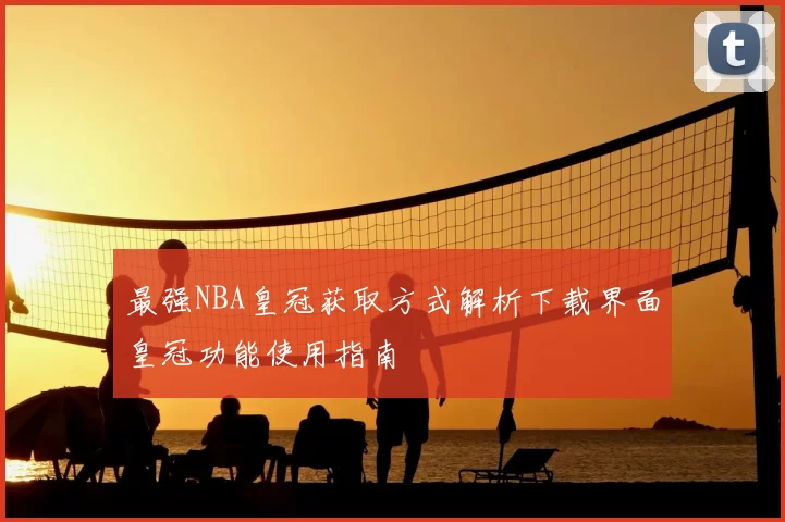 最强NBA皇冠获取方式解析下载界面皇冠功能使用指南