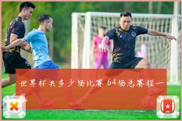 世界杯共多少场比赛 64场总赛程一览