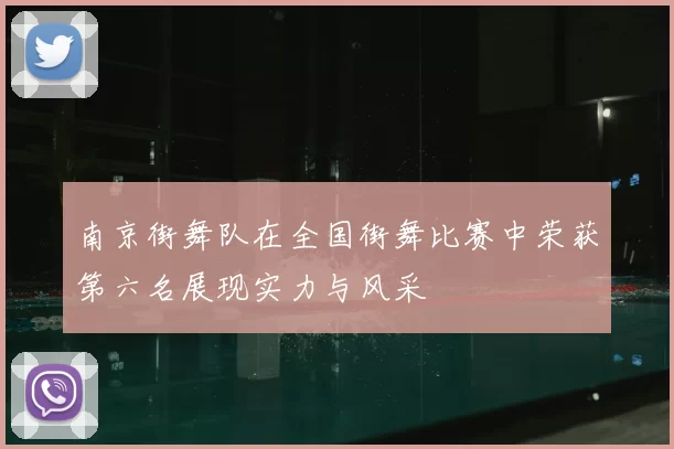 南京街舞队在全国街舞比赛中荣获第六名展现实力与风采