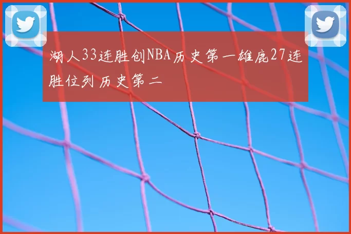 湖人33连胜创NBA历史第一雄鹿27连胜位列历史第二