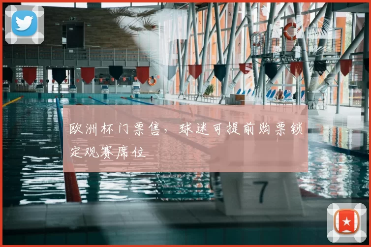 欧洲杯门票售,球迷可提前购票锁定观赛席位