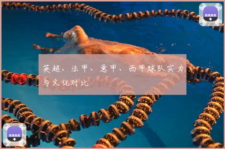 英超、法甲、意甲、西甲球队实力与文化对比