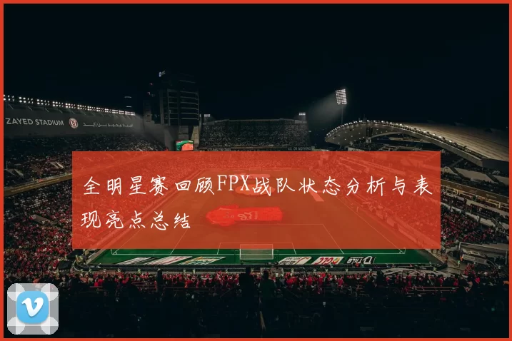 全明星赛回顾FPX战队状态分析与表现亮点总结