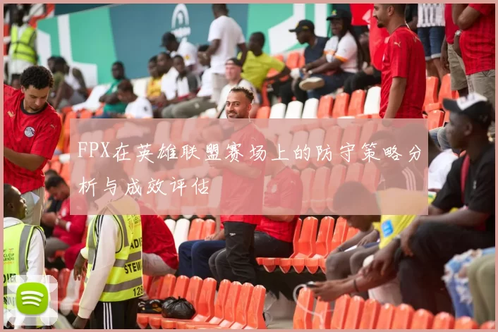 FPX在英雄联盟赛场上的防守策略分析与成效评估