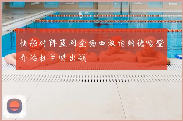 快船对阵篮网全场回放伦纳德哈登乔治杜兰特出战