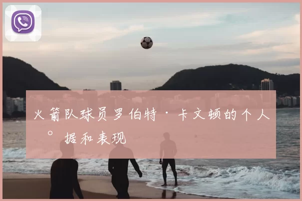 火箭队球员罗伯特·卡文顿的个人数据和表现