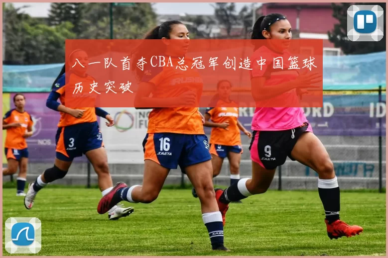 八一队首夺CBA总冠军创造中国篮球历史突破